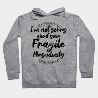 I'm Not Sorry About Your Fragile Masculinity Feminist Slogan Hoodie